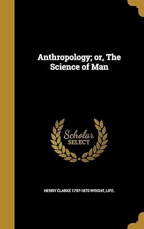 anthropology or the science of man 1st edition henry clarke 1360361529, 978-1360361529