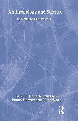 anthropology and science epistemologies in practice 1st edition jeanette edwards, penny harvey, peter wade