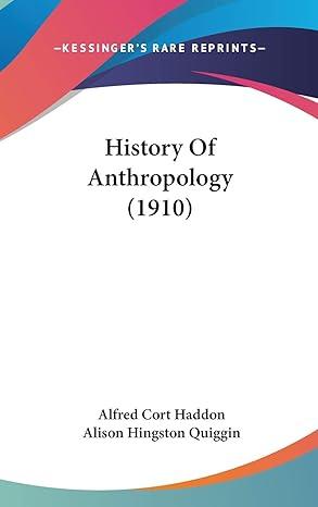 history of anthropology 1910 1st edition alfred cort haddon, alison hingston quiggin 1104207095,