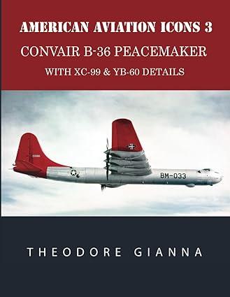 american aviation icons 3 convair b 36 peacemaker with xc 99 and yb 60 details 1st edition theodore gianna