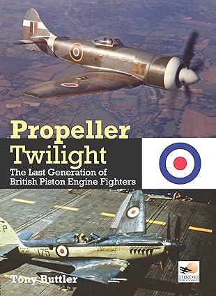 propeller twilight the last generation of british piston engine fighters 1st edition tony buttler 1800352735,