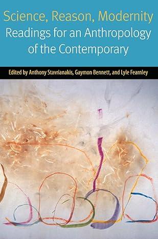 science reason modernity readings for an anthropology of the contemporary 1st edition anthony stavrianakis,