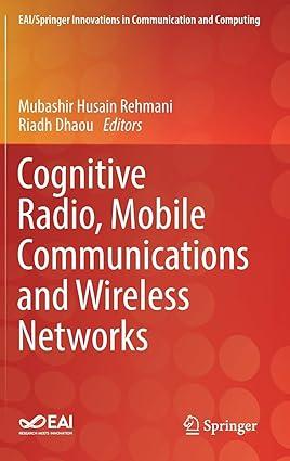 cognitive radio mobile communications and wireless networks 1st edition mubashir husain rehmani, riadh dhaou