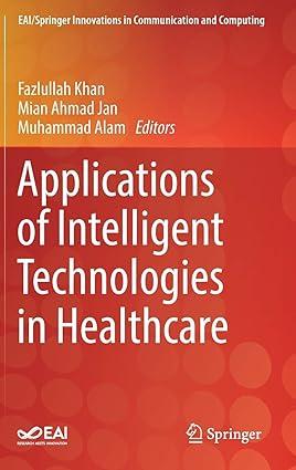 applications of intelligent technologies in healthcare 1st edition fazlullah khan, mian ahmad jan, muhammad