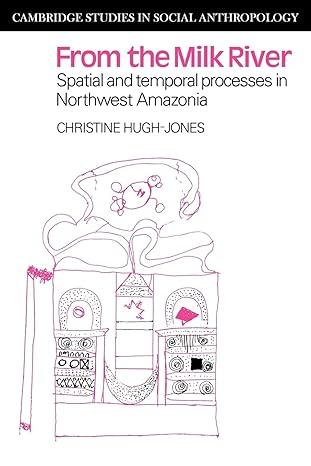 from the milk river spatial and temporal processes in northwest amazonia 1st edition christine hugh-jones