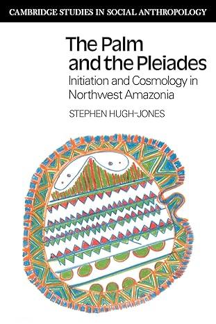 the palm and the pleiades initiation and cosmology in northwest amazonia 1st edition stephen hugh-jones