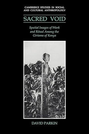 the sacred void spatial images of work and ritual among the giriama of kenya 1st edition david parkin