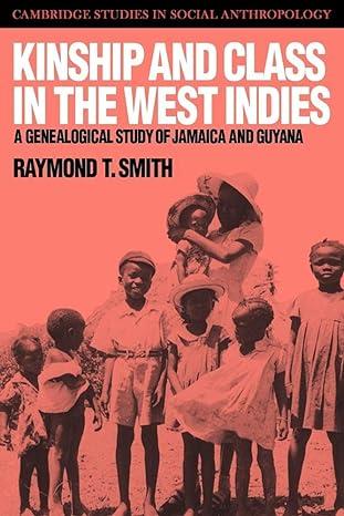 kinship and class in the west indies a genealogical study of jamaica and guyana 1st edition raymond t. smith