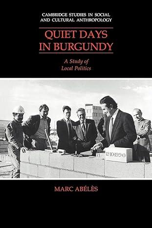 quiet days in burgundy a study of local politics 1st edition marc abélès, annella mcdermott 0521040876,