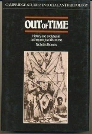 out of time history and evolution in anthropological discourse 1st edition nicholas thomas 0521366674,