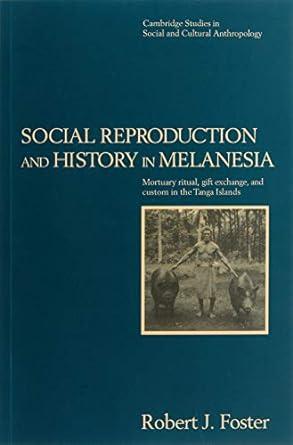 social reproduction and history in melanesia 1st edition robert john foster 0521483328, 978-0521483322