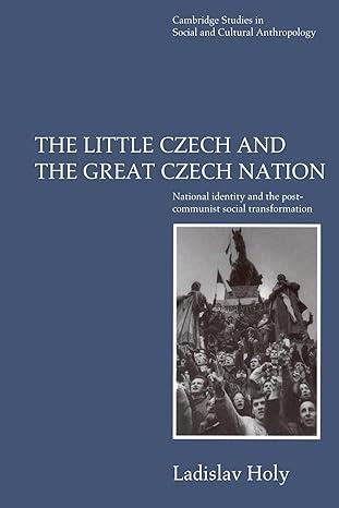 the little czech and the great czech nation 1st edition ladislav holy 0521555841, 978-0521555845