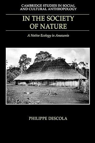 in the society of nature a native ecology in amazonia 1st edition philippe descola, nora scott 0521574676,