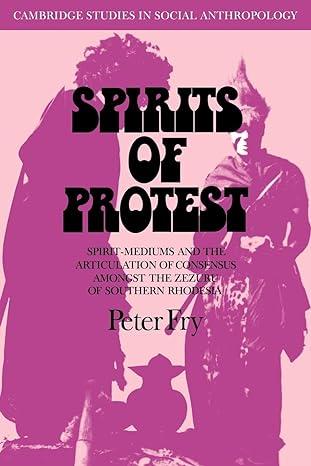 spirits of protest spirit mediums and the articulation of consensus among the zezuru of southern rhodesia 1st