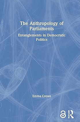 the anthropology of parliaments entanglements in democratic politics 1st edition emma crewe 1350089605,