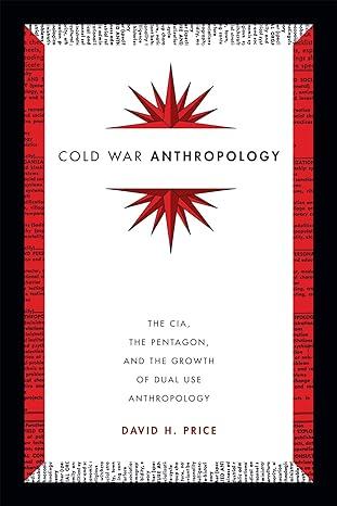 cold war anthropology the cia the pentagon and the growth of dual use anthropology 1st edition david h. price