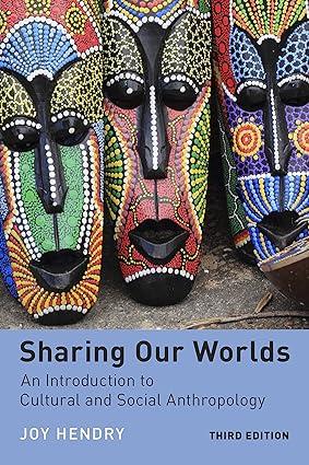 sharing our worlds an introduction to cultural and social anthropology 3rd edition joy hendry 1479883689,