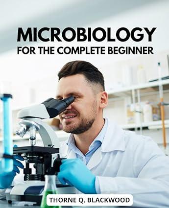 microbiology for the complete beginner 1st edition thorne q. blackwood b0c6bltrnv, 979-8395524256