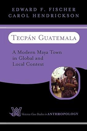 tecpan guatemala a modern maya town in global and local context 1st edition edward f fischer, carol