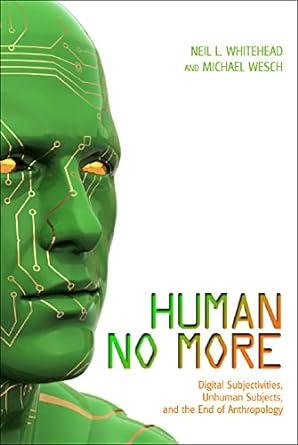 human no more digital subjectivities unhuman subjects and the end of anthropology 1st edition neil l.
