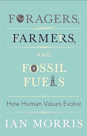foragers farmers and fossil fuels how human values evolve 1st edition ian morris, stephen macedo 0691160392,