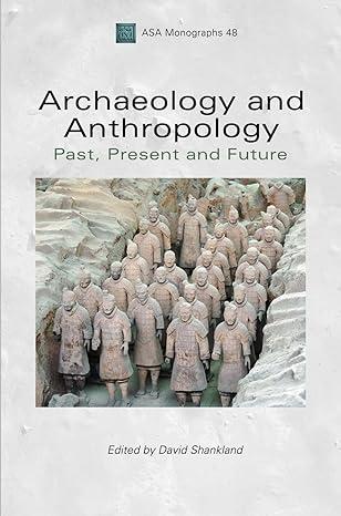 archaeology and anthropology past present and future 1st edition david shankland 1847889654, 978-1847889652