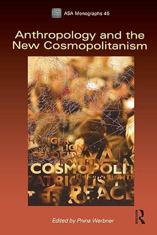 anthropology and the new cosmopolitanism 1st edition pnina werbner 184788198x, 978-1847881984