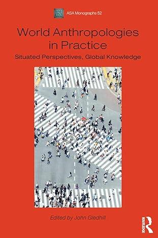 world anthropologies in practice 1st edition john gledhill 1474252613, 978-1474252614
