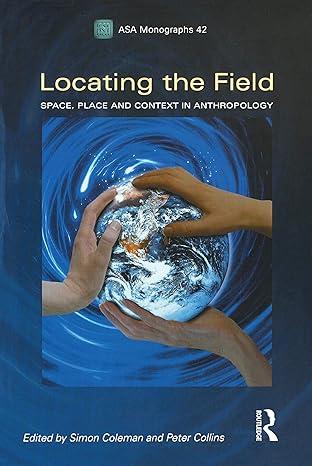 locating the field space place and context in anthropology 1st edition simon coleman, peter collins