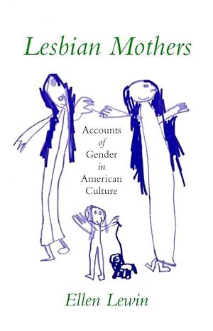 lesbian mothers accounts of gender in american culture 1st edition ellen lewin 1501728032, 978-1501728037