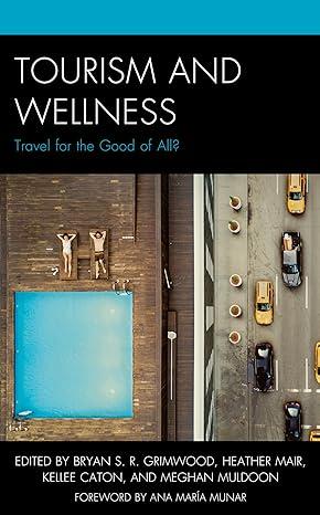 tourism and wellness travel for the good of all 1st edition bryan s. r. grimwood, heather mair 1498563295,