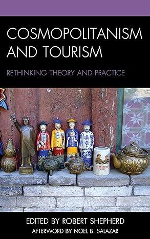 cosmopolitanism and tourism rethinking theory and practice 1st edition robert shepherd, noel b. salazar