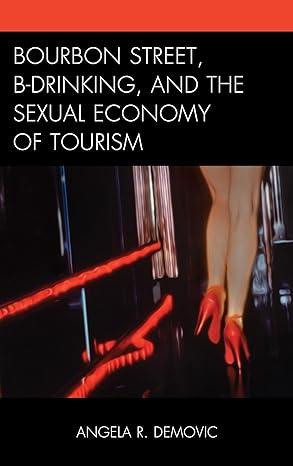 bourbon street b-drinking and the sexual economy of tourism 1st edition angela r. demovic 1498531326,