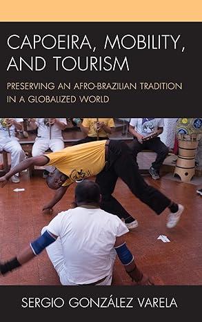 Capoeira Mobility And Tourism Preserving An Afro Brazilian Tradition In A Globalized World