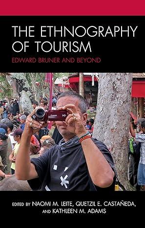 the ethnography of tourism edward bruner and beyond 1st edition naomi m. leite, quetzil e. castañeda
