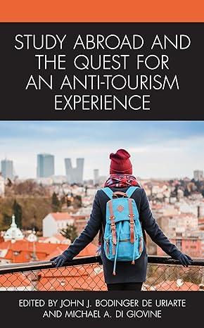 study abroad and the quest for an anti tourism experience 1st edition john j. bodinger de uriarte, michael a.