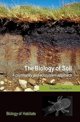 the biology of soil a community and ecosystem approach 1st edition richard d. bardgett 0198525036,