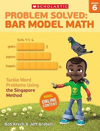 problem solved bar model math grade 6 tackle word problems using the singapore method 1st edition bob krech,