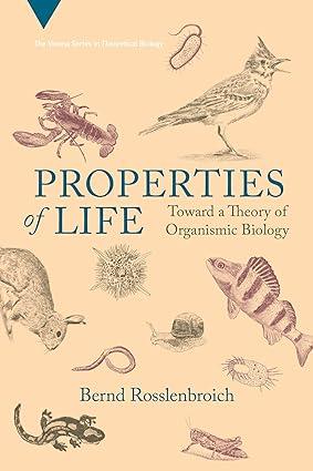 properties of life toward a theory of organismic biology 1st edition bernd rosslenbroich 0262546205,