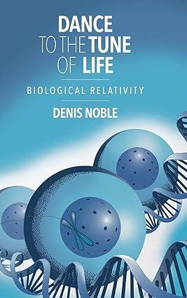 dance to the tune of life biological relativity 1st edition denis noble 1107176247, 978-1107176249