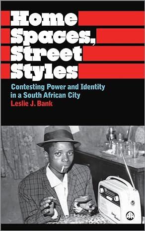 home spaces street styles contesting power and identity in a south african city 1st edition leslie j. bank