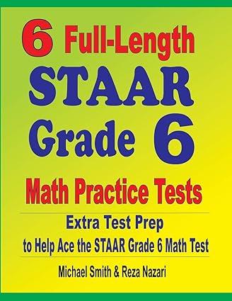 6 full length staar grade 6 math practice tests extra test prep to help ace the staar grade 6 math test 1st