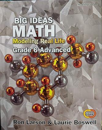 big ideas math modeling real life common core grade 6 advanced student edition 1st edition ron larson