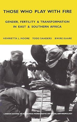 those who play with fire gender fertility and transformation in east and southern africa 1st edition