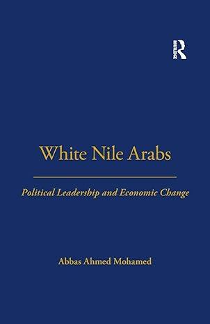white nile arabs: political leadership and economic change 1st edition abbas mohamed 0367717255,