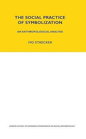 the social practice of symbolisation an anthropological analysis 1st edition ivo strecker 0367716658,