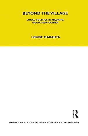 beyond the village local politics in madang papua new guinea 1st edition louise morauta 0367716798,