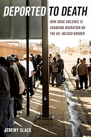 deported to death how drug violence is changing migration on the us-mexico border 1st edition jeremy slack