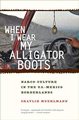 when i wear my alligator boots narco-culture in the u.s mexico borderlands 1st edition shaylih muehlmann