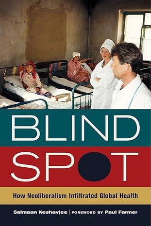 blind spot how neoliberalism infiltrated global health 1st edition salmaan keshavjee 0520282841,